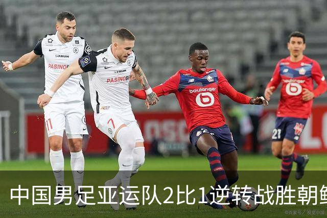 中国男足亚运队2比1逆转战胜朝鲜队，收获名古屋亚运会开门红